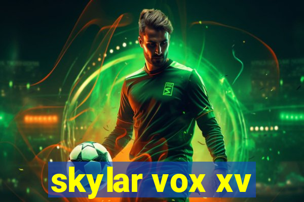 skylar vox xv